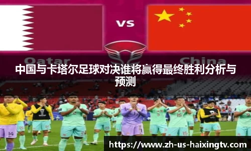 中国与卡塔尔足球对决谁将赢得最终胜利分析与预测